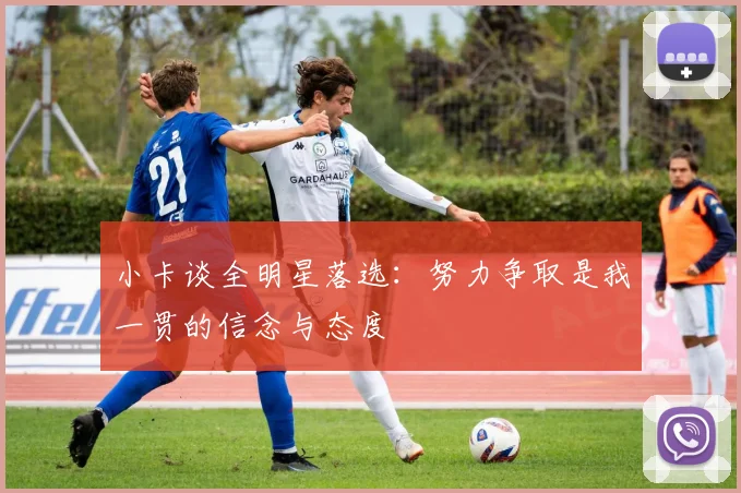 小卡谈全明星落选：努力争取是我一贯的信念与态度