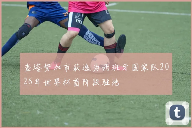 查塔努加市获选为西班牙国家队2026年世界杯首阶段驻地